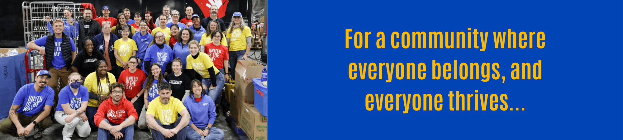 banner image with United Way staff members in a big group shot wearing "united is the way" tshirts. There's a tagline "For a Community Where Everyone Belongs, and Everyone Thrives"